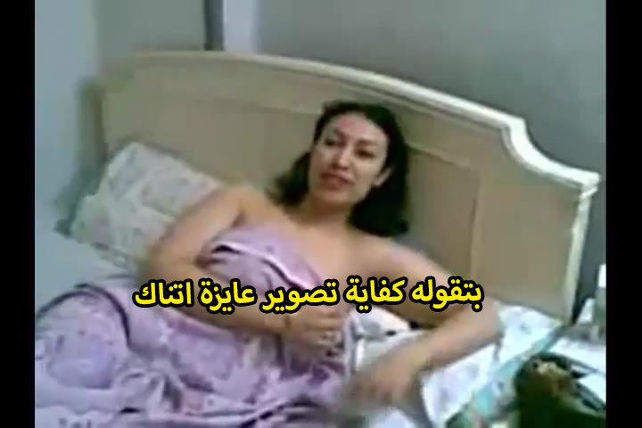 الخول عمال يصور فى عشيقته وهى بتقوله كفايه تصوير بقى عايزه اتناك منتديات سكس كسى مولع ثوانى واشخ كسك وهقطعلك بزازك الملبن دى